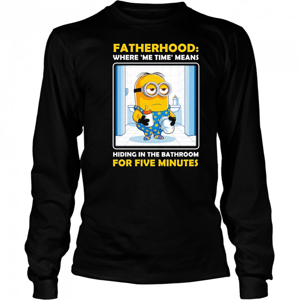 Minion fatherhood where me time means hiding in the bathroom for five minutes shirt Long Sleeved