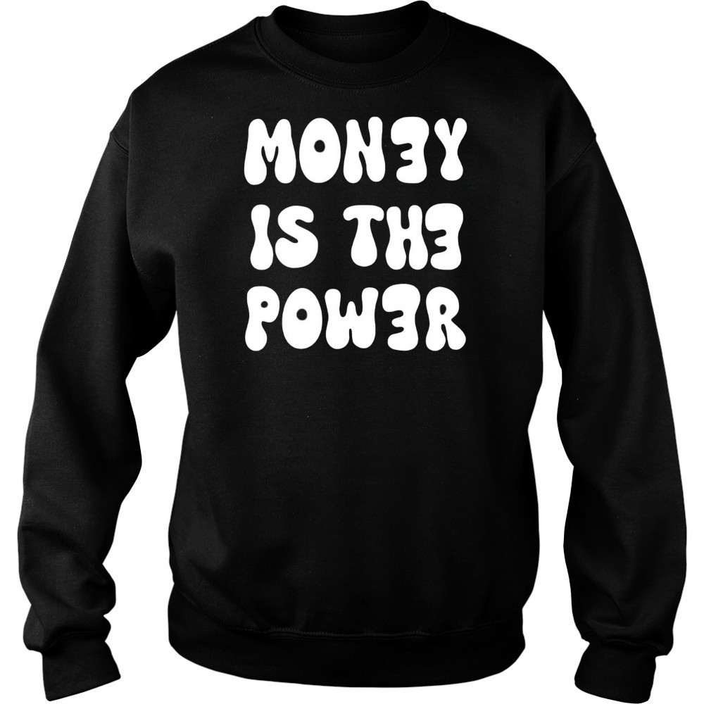 Money is the power shirt Sweatshirt