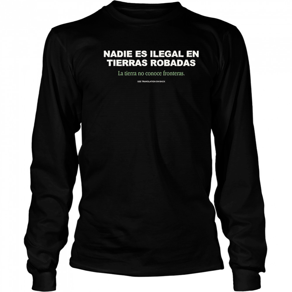 No One is Illegal on Stolen Land Nadie Es Ilegal En Tierras Robadas Shirt Long Sleeved
