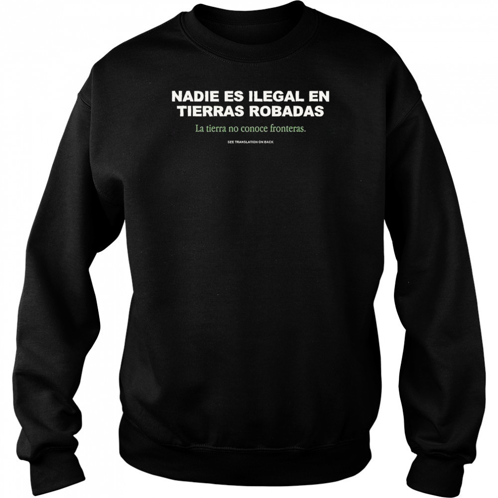 No One is Illegal on Stolen Land Nadie Es Ilegal En Tierras Robadas Shirt Sweatshirt