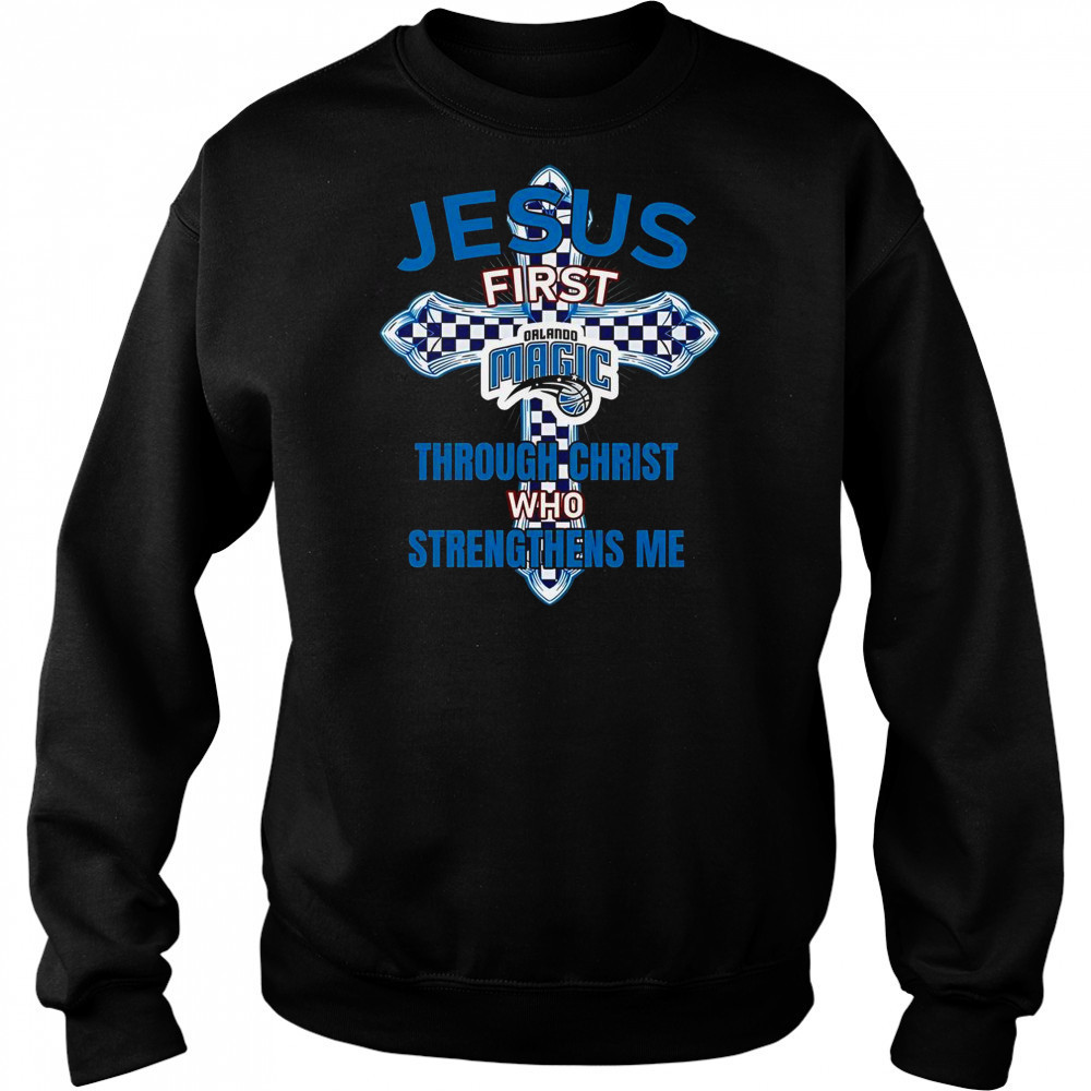 Orlando Magic Jesus First Through Christ Who Strengthens Me T-Shirt Sweatshirt