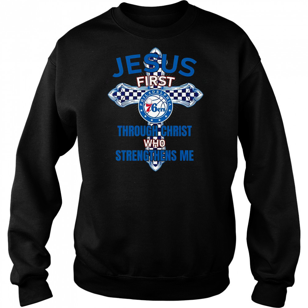 Philadelphia 76ers Jesus First Through Christ Who Strengthens Me T-Shirt Sweatshirt