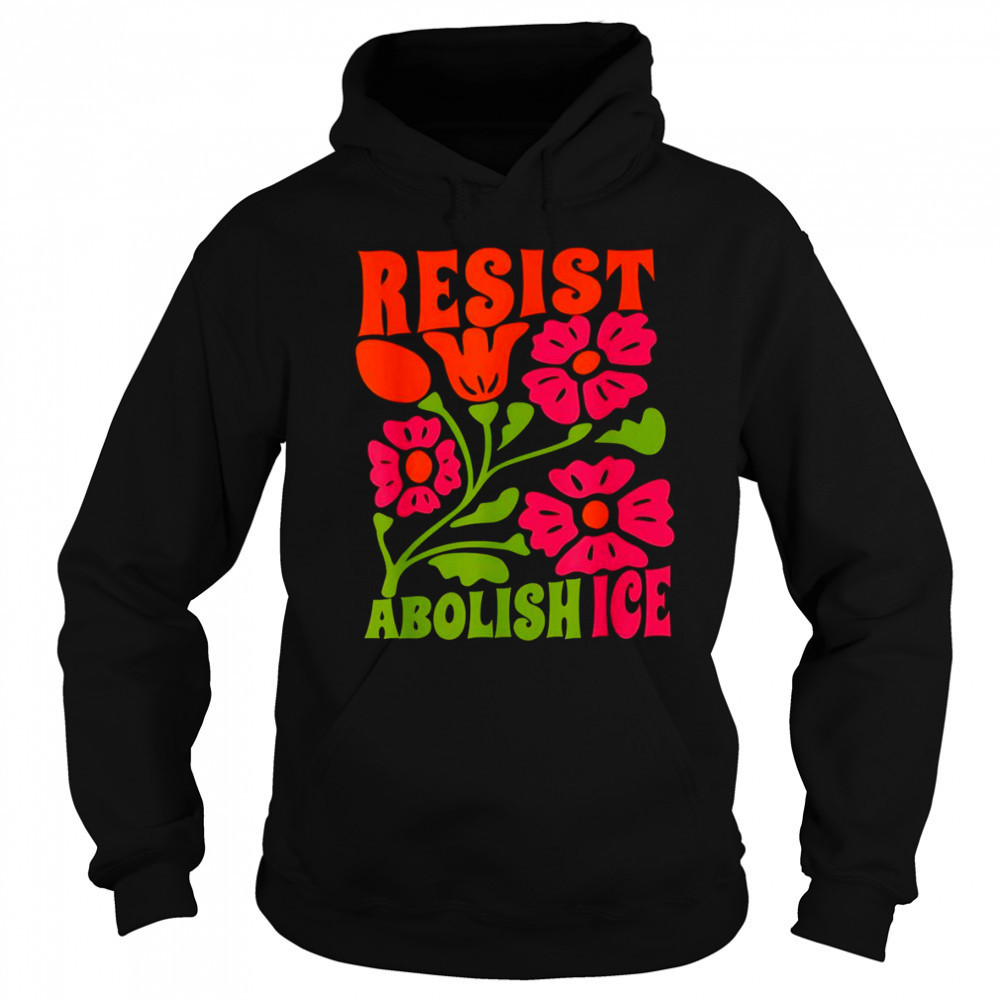 Resist abolish ice flower shirt Hoodie