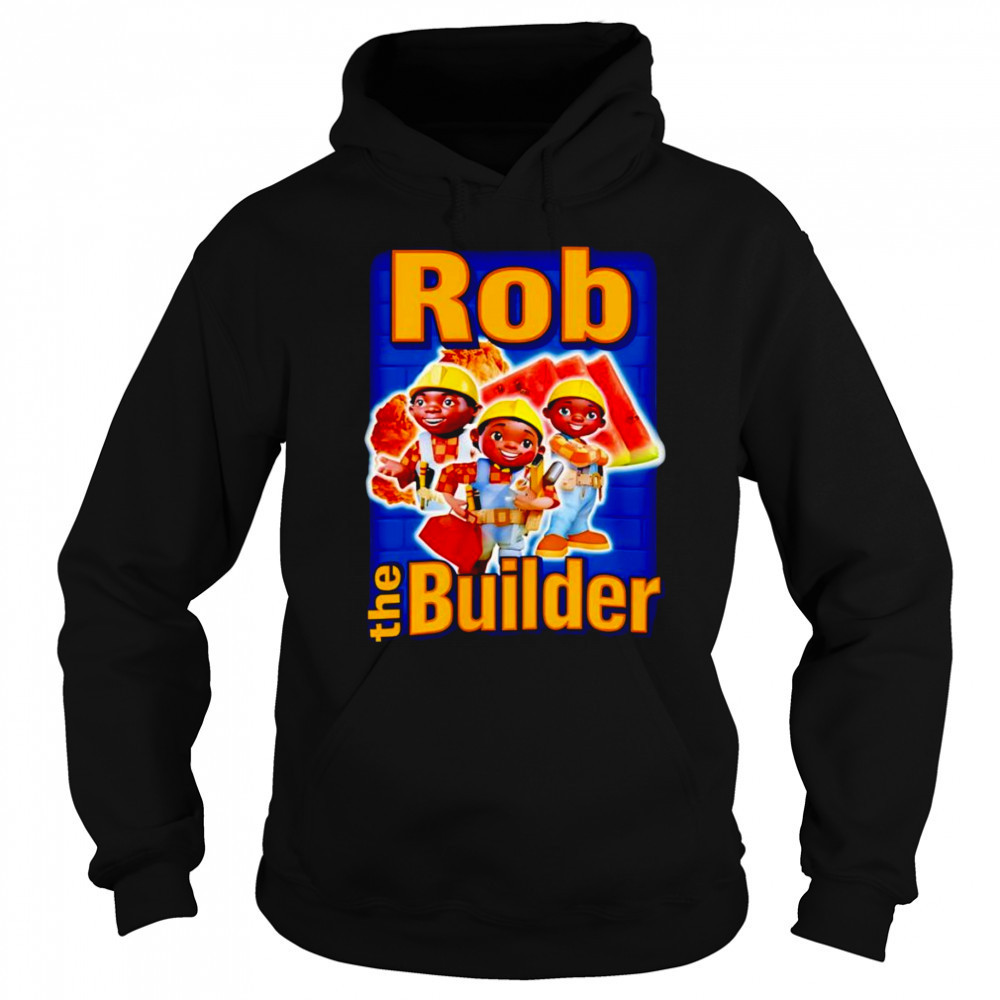 Rob the Builder shirt Hoodie