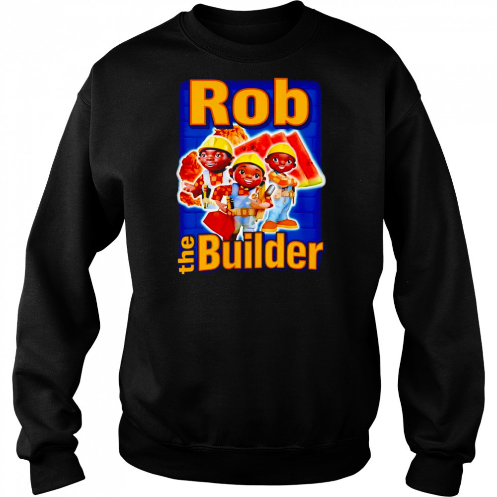 Rob the Builder shirt Sweatshirt