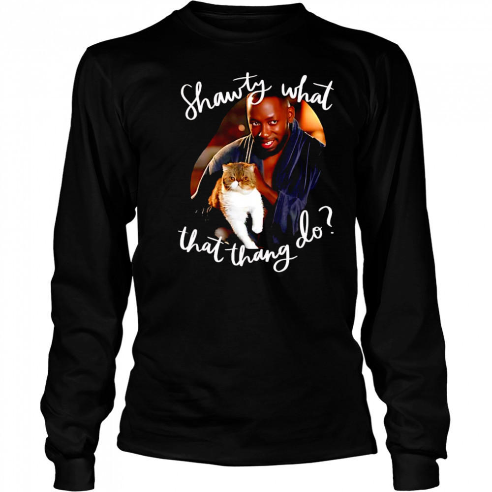 Shawty what that thang do shirt Long Sleeved