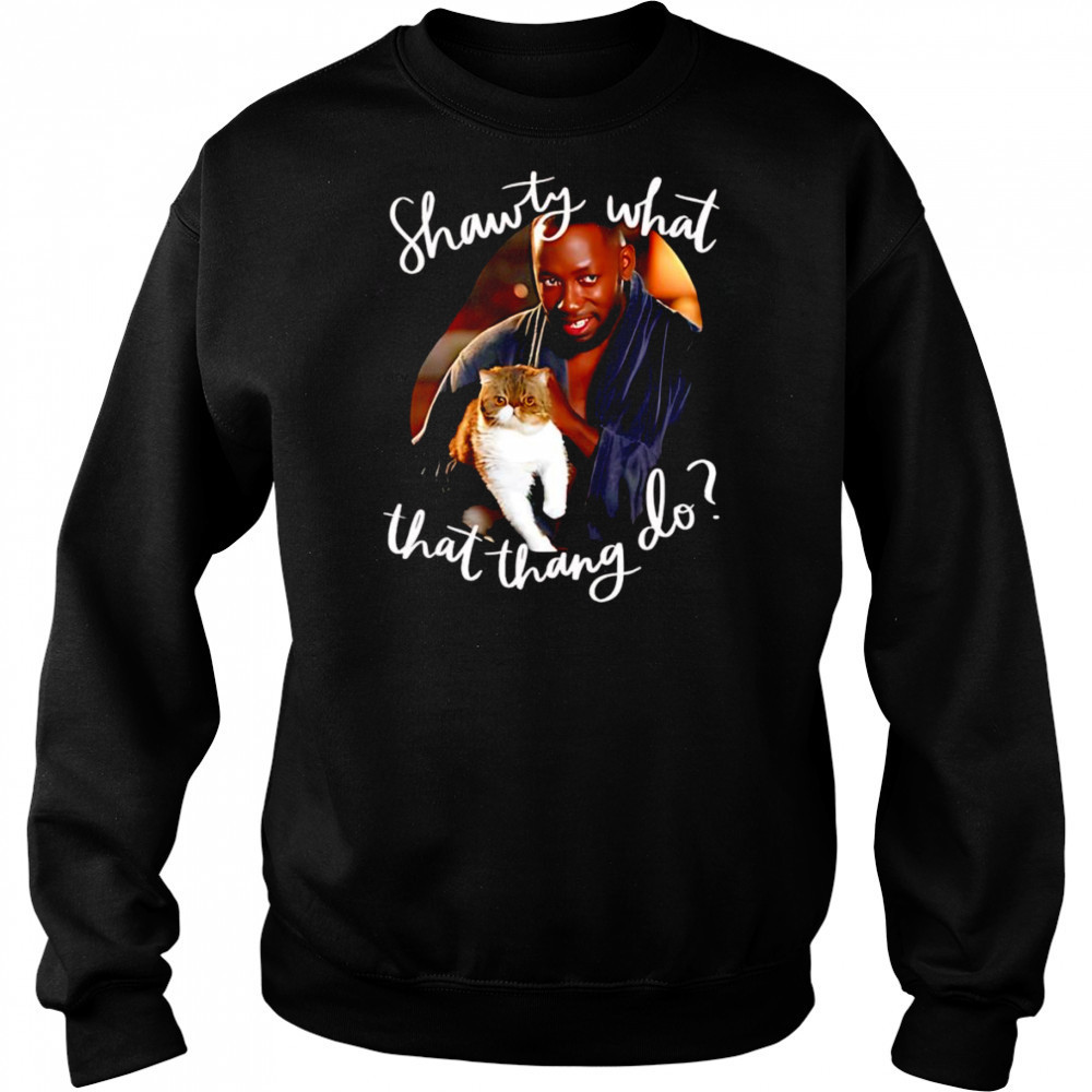 Shawty what that thang do shirt Sweatshirt