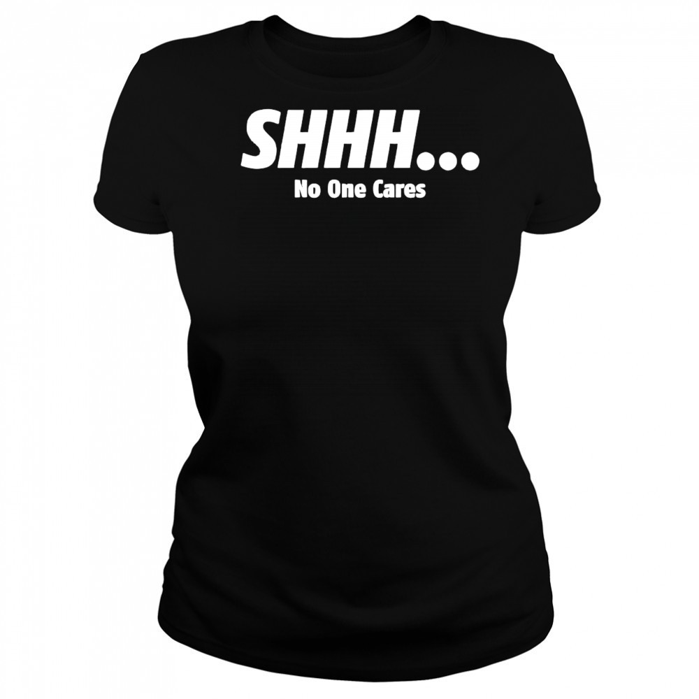 SHHH No One Cares shirt Women's T-shirt