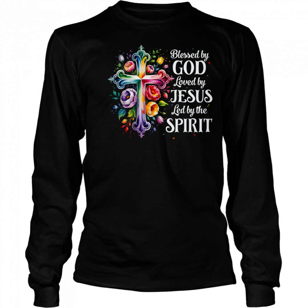 Blessed By God Loved By Jesus Flowers Cross Christian Women shirt Long Sleeved