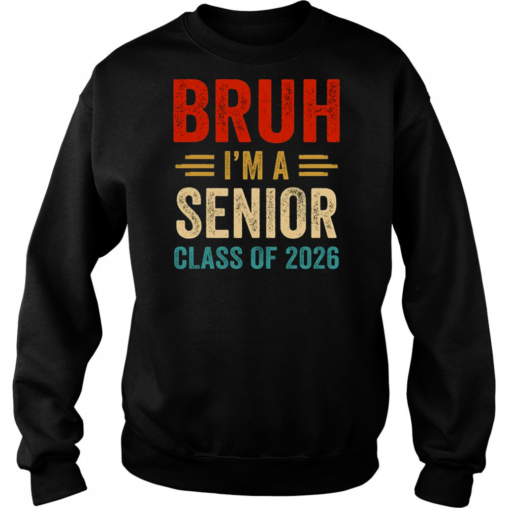 Bruh I'm A Senior Class Of 2026 Graduation Senior 2026 shirt Sweatshirt