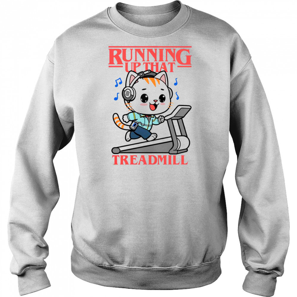 Cat Running Up That Treadmill T-Shirt Sweatshirt