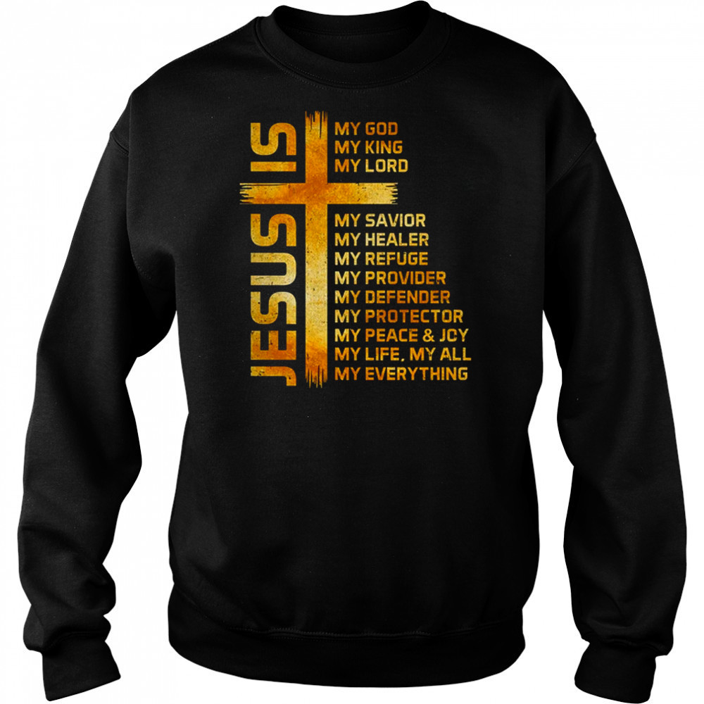 Cross Christian Christ Jesus Is My God King Lord And Savior shirt Sweatshirt