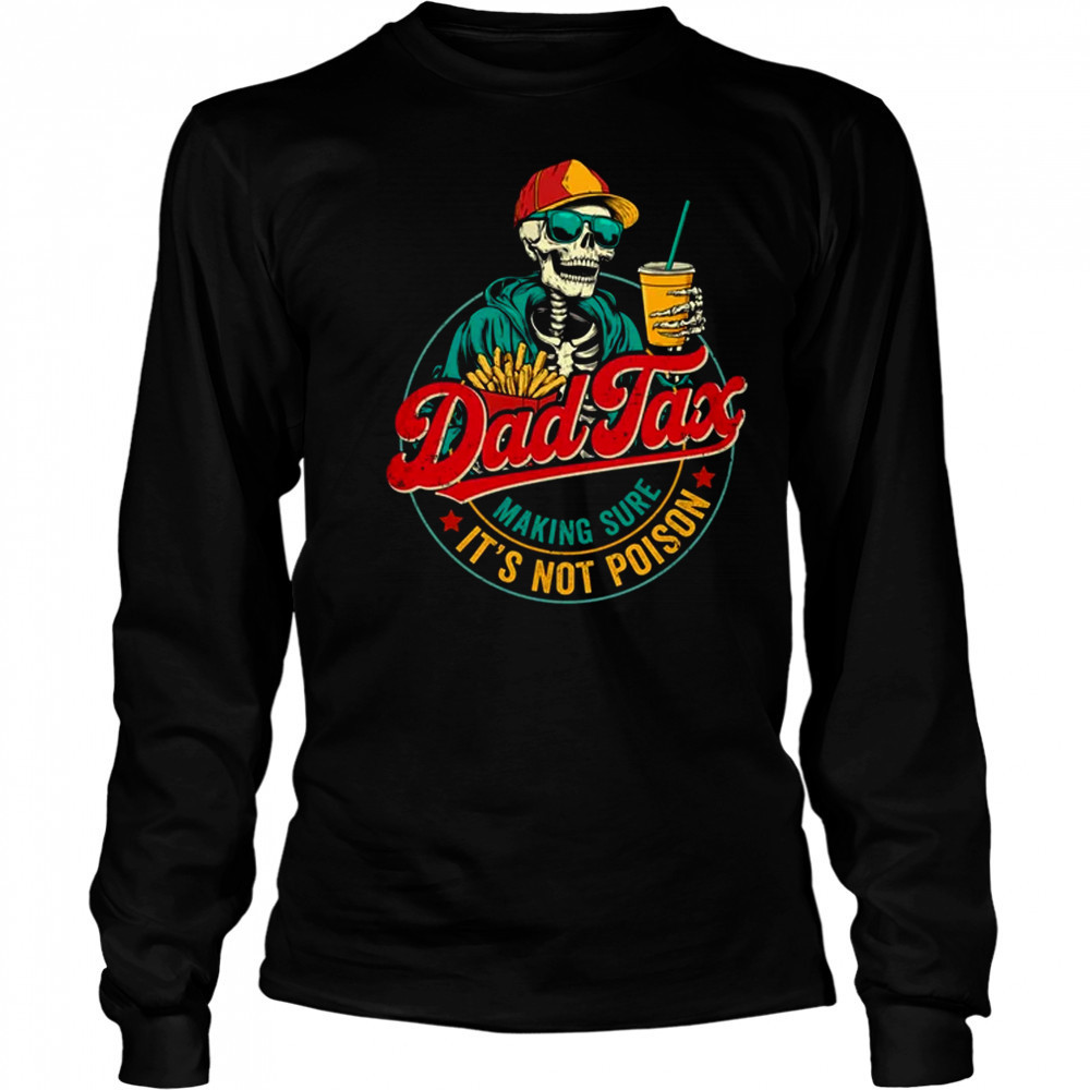 Dad Tax Making Sure It's Not Poison Funny Father's Day shirt Long Sleeved