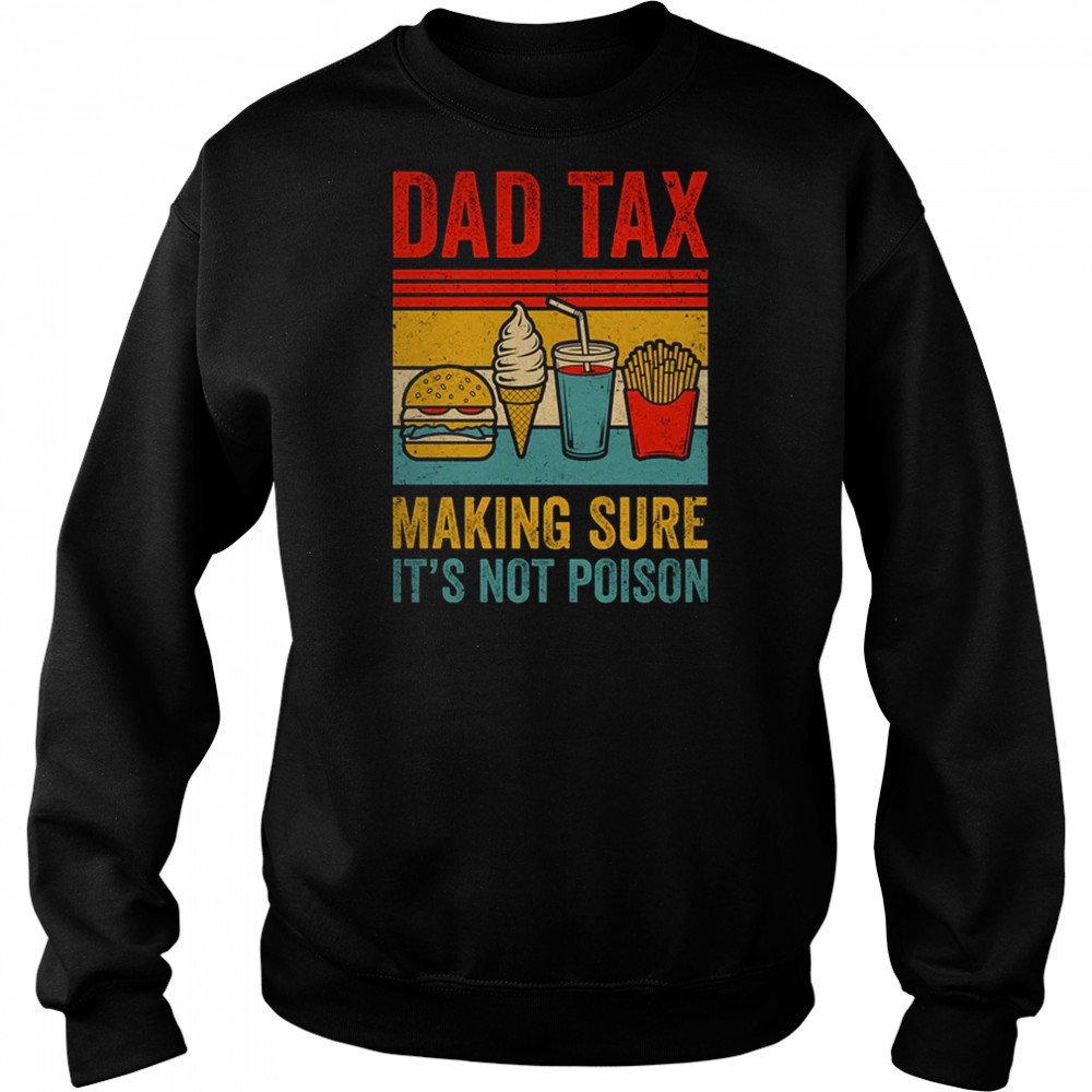 Dad Tax Making Sure It's Not Poison Funny Men Father’s Day shirt Sweatshirt