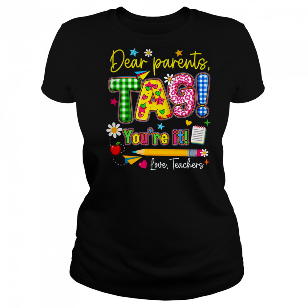 Dear Parents Tag You're It Last Day Of School Love Teachers shirt Women's T-shirt