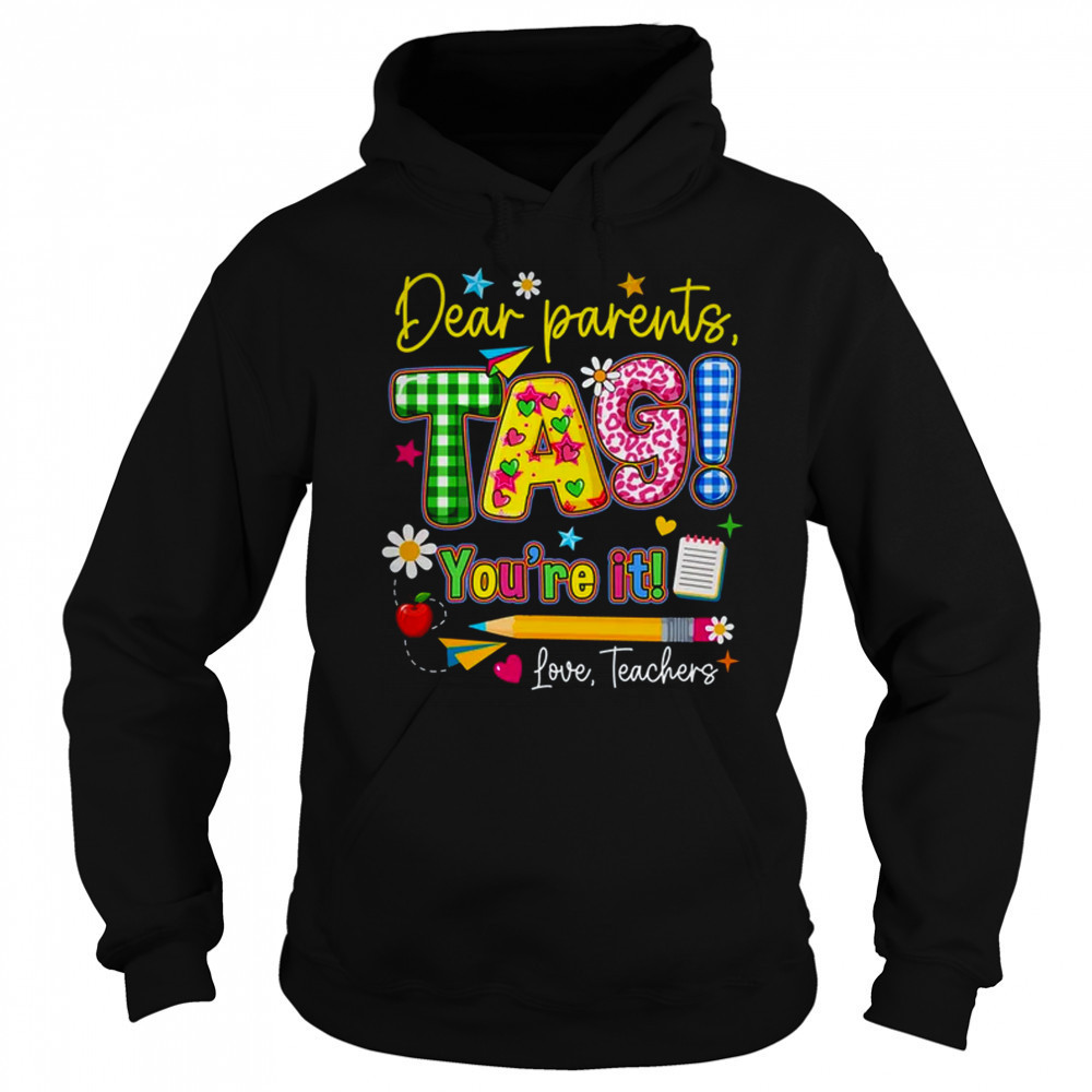 Dear Parents Tag You're It Last Day Of School Love Teachers shirt Hoodie
