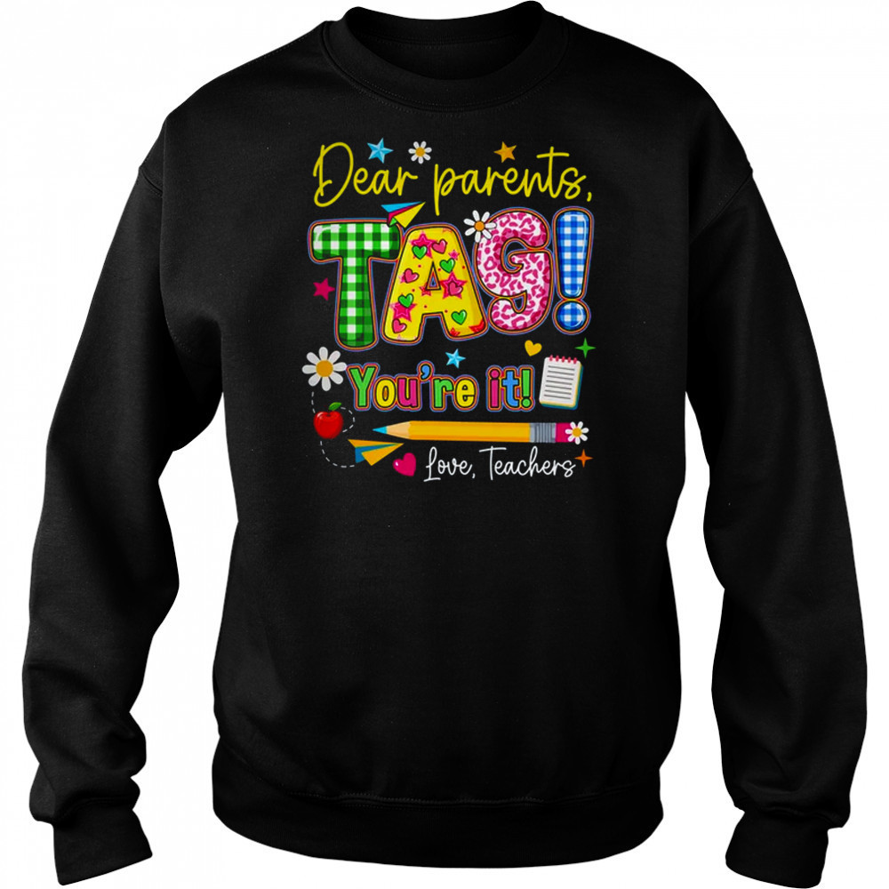 Dear Parents Tag You're It Last Day Of School Love Teachers shirt Sweatshirt