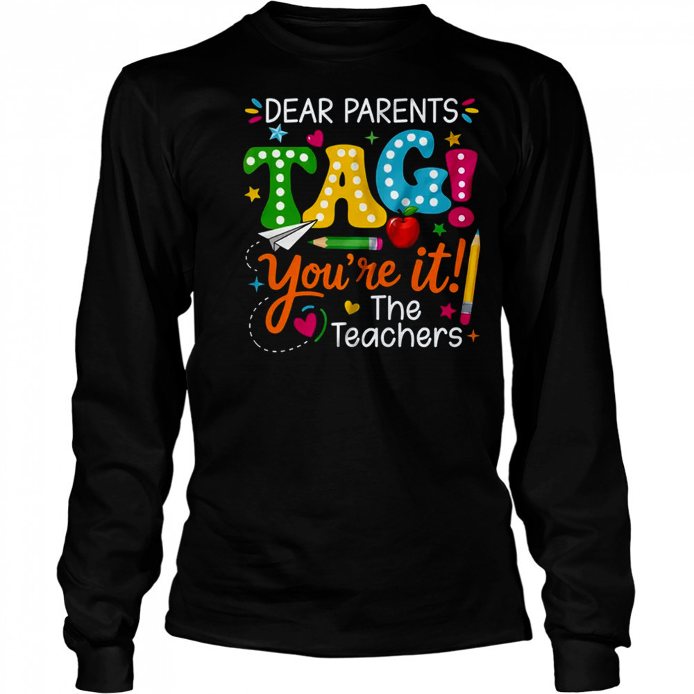 Dear Parents Tag You're It Love Teachers Funny School shirt Long Sleeved