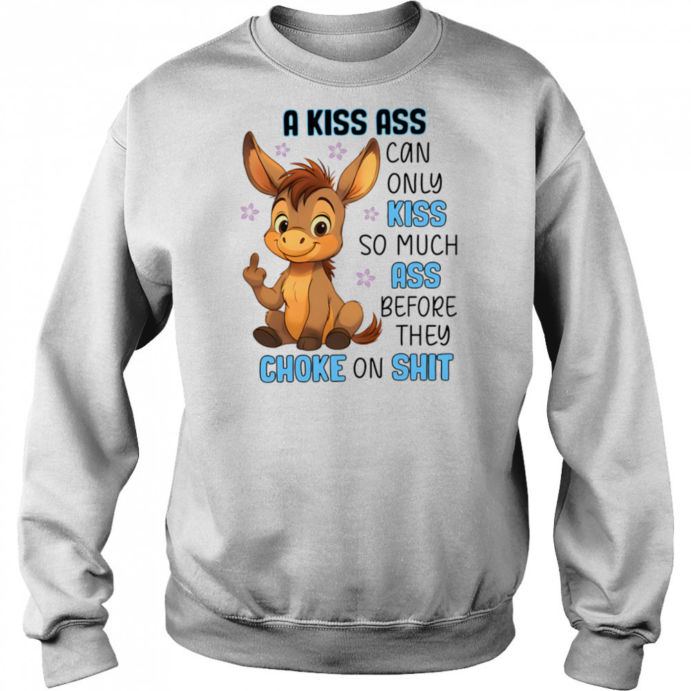 Donkey a kiss ass can only kiss so much ass shirt Sweatshirt