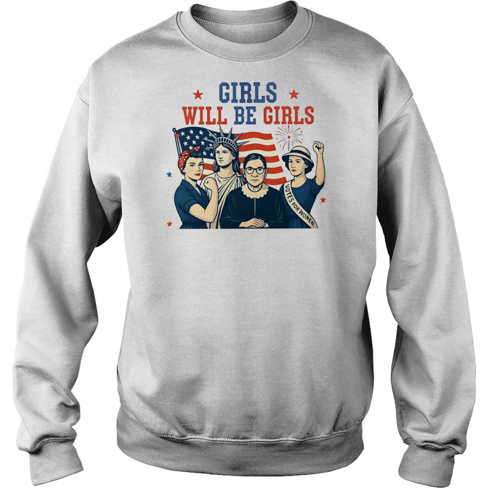 Girls will be girls Feminism USA Independence shirt Sweatshirt