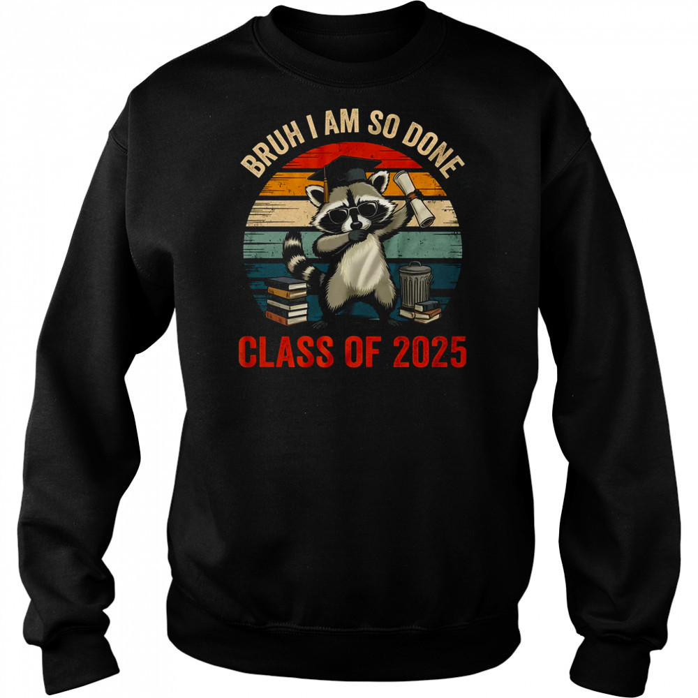 I Am So Done Class Of 2025 Graduate Funny Graduation Raccoon shirt Sweatshirt