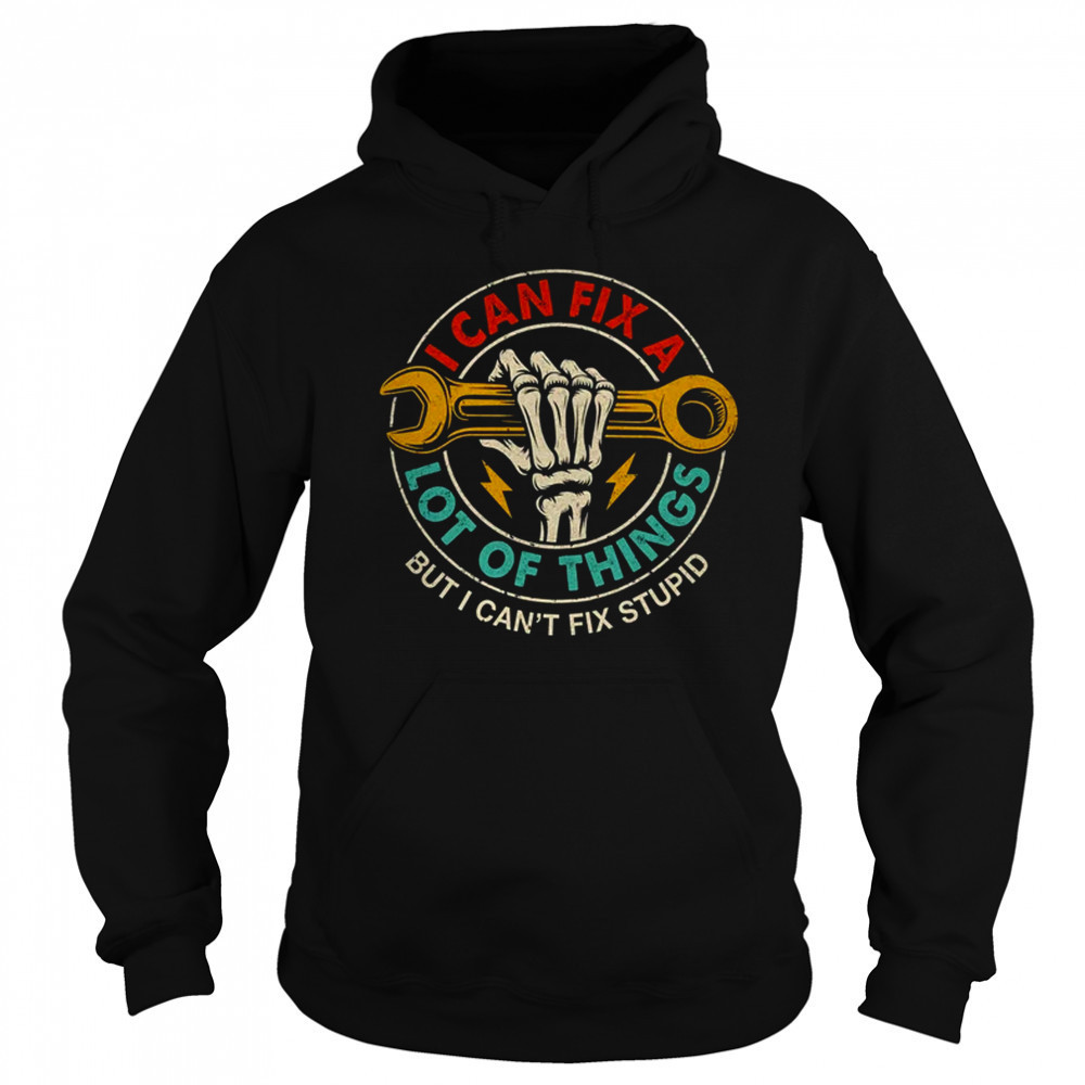 I Can Fix A Lot Of Things But I Can't Fix Stupid Fathers Day shirt Hoodie