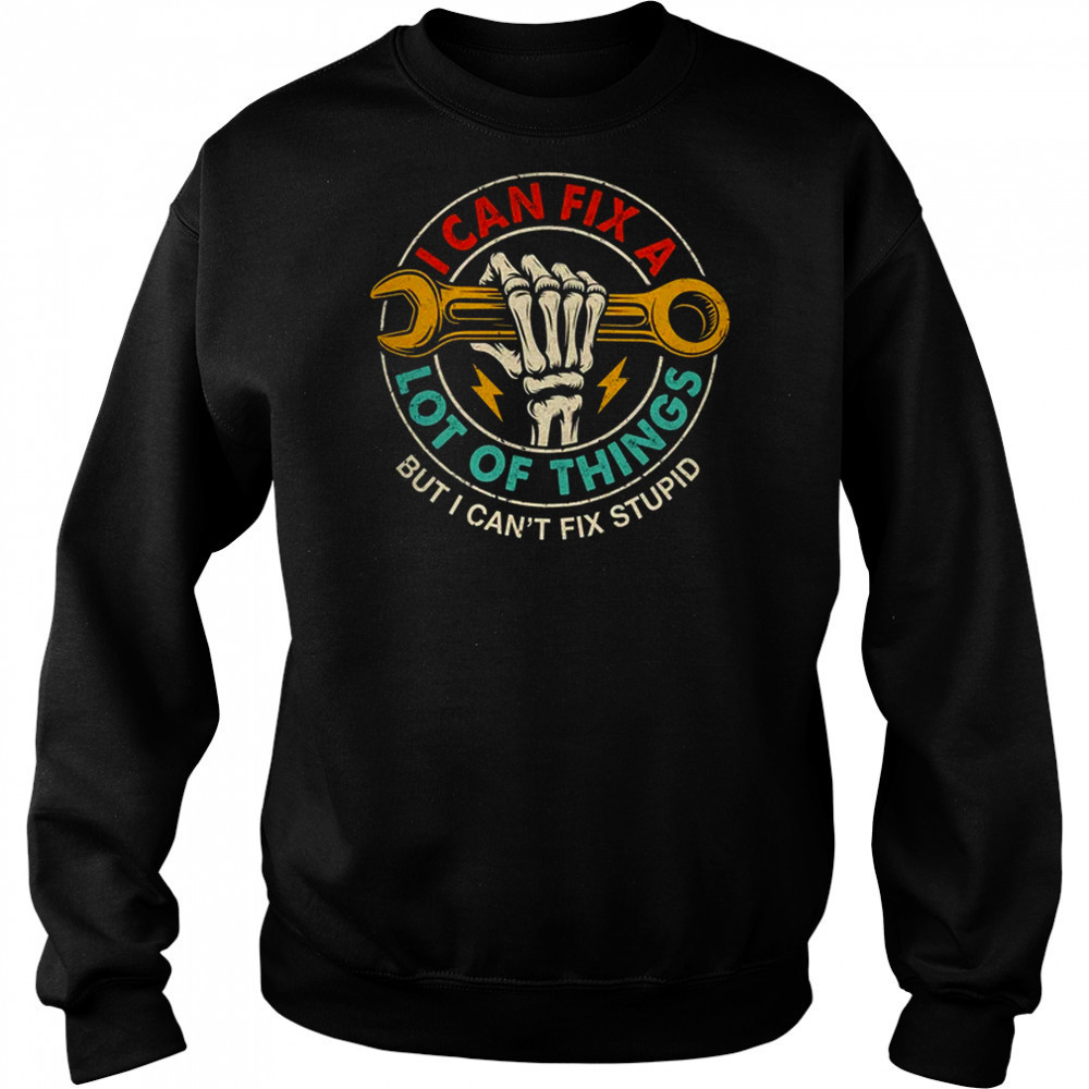 I Can Fix A Lot Of Things But I Can't Fix Stupid Fathers Day shirt Sweatshirt