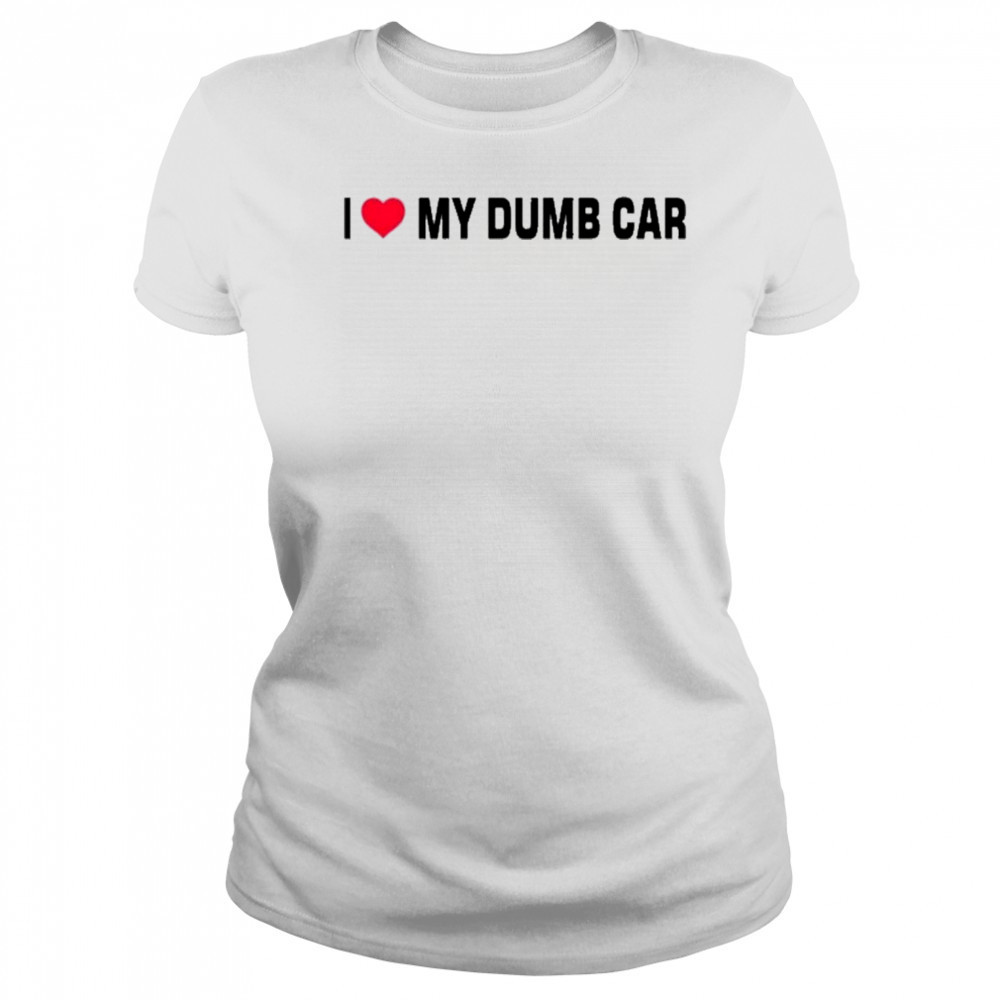 I Love My Dumb Car T-Shirt Women's T-shirt