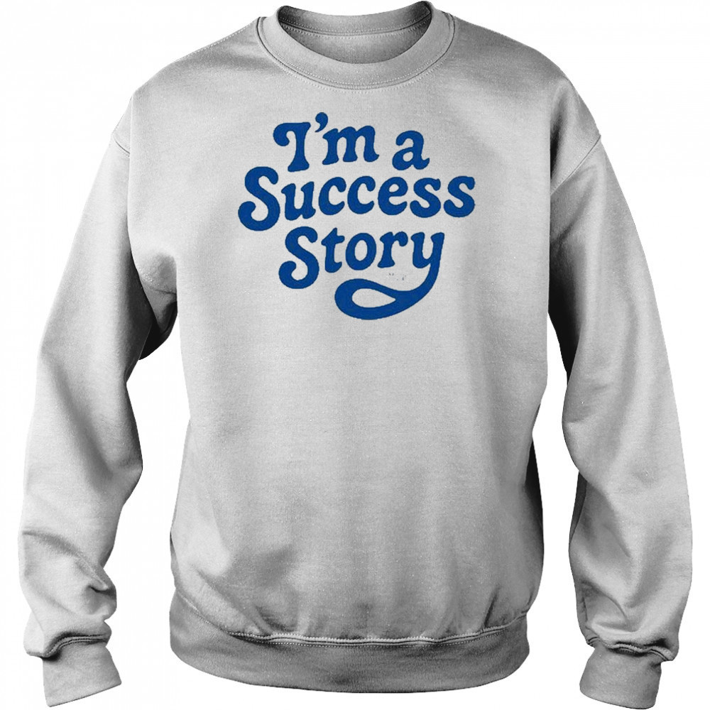 I’m A Success Story T-Shirt Sweatshirt