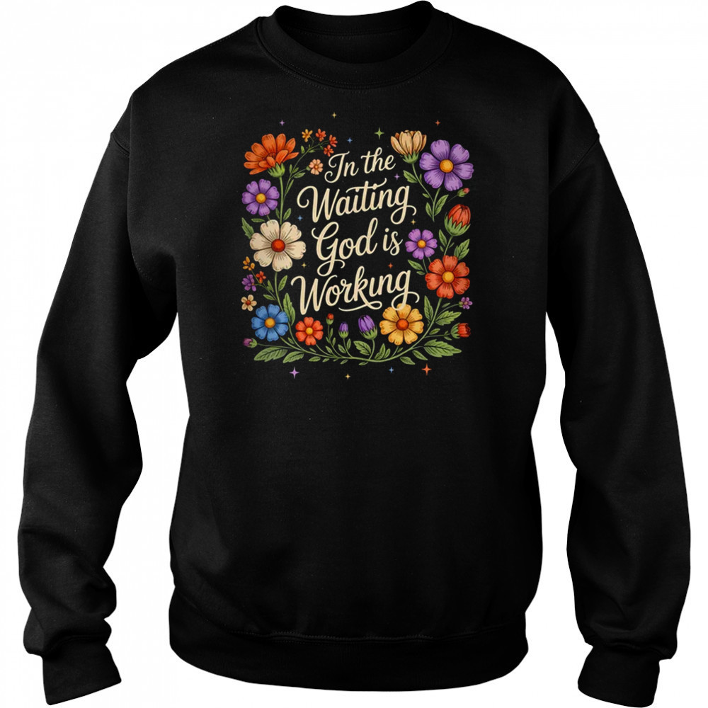 In The Waiting God Is Working Vintage Floral Christian Women shirt Sweatshirt