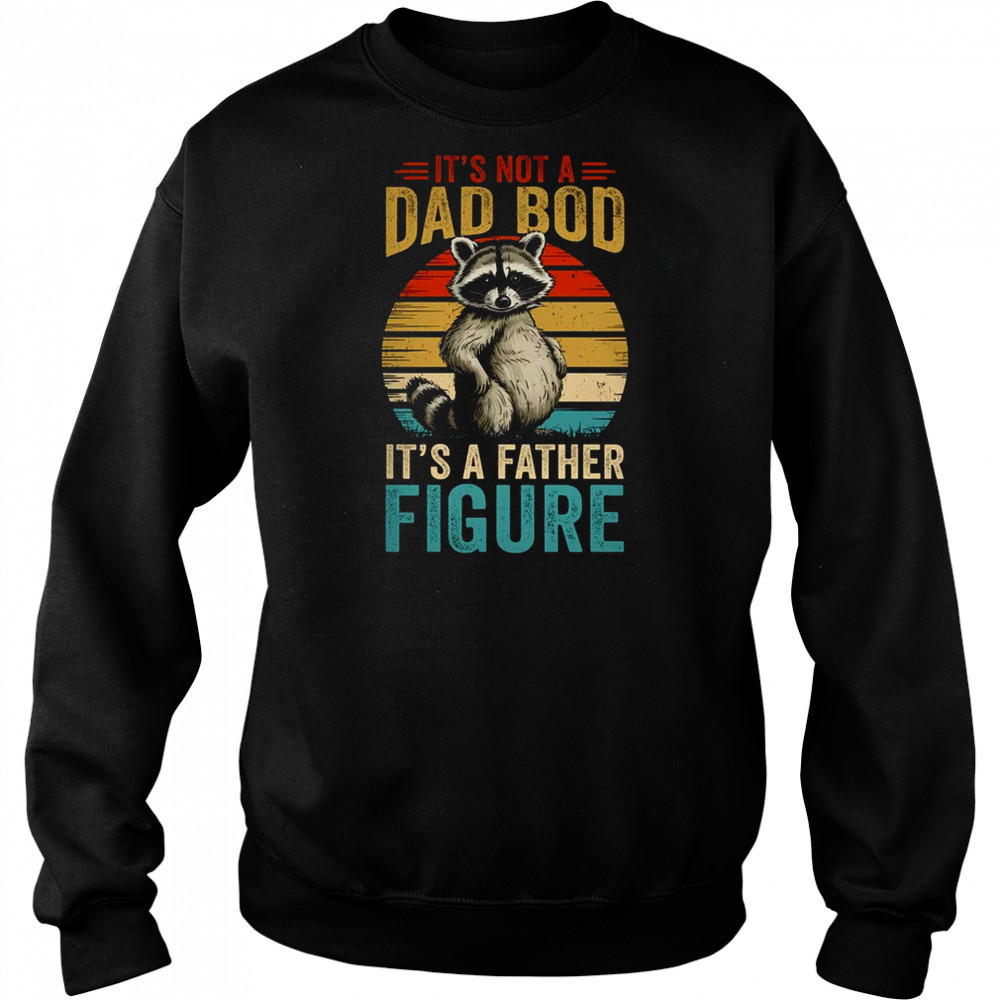 It’s Not Dad Bod It’s Father Figure Funny Fathers Day Dad shirt Sweatshirt