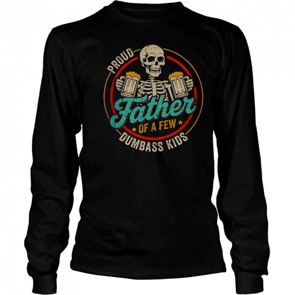 Proud Father Of A Few Dumbass Kids Funny Dad Fathers Day shirt Long Sleeved