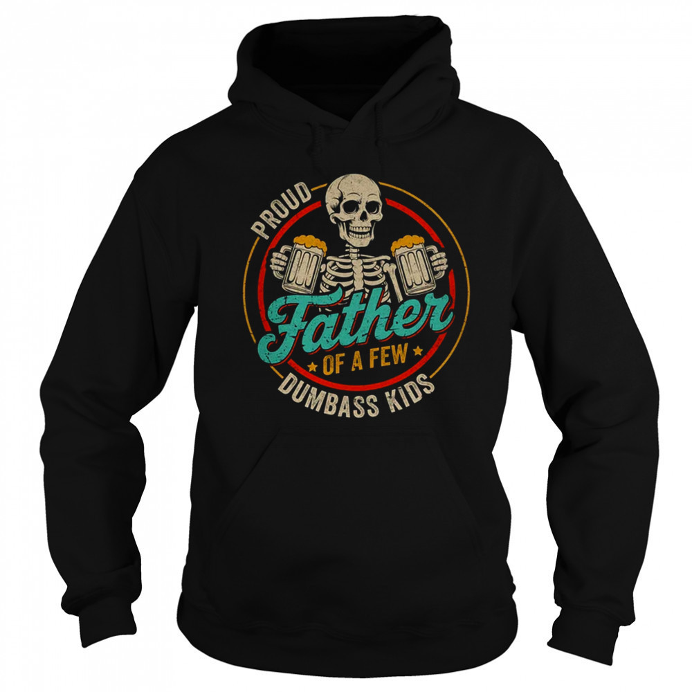 Proud Father Of A Few Dumbass Kids Funny Dad Fathers Day shirt Hoodie