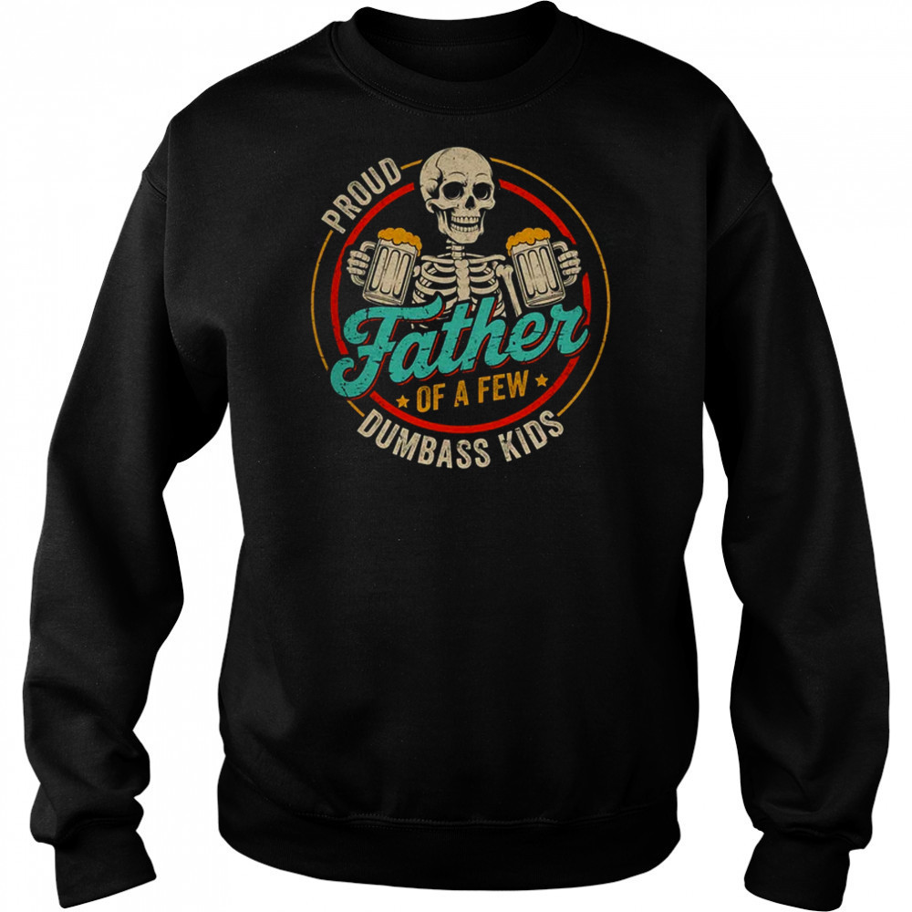 Proud Father Of A Few Dumbass Kids Funny Dad Fathers Day shirt Sweatshirt