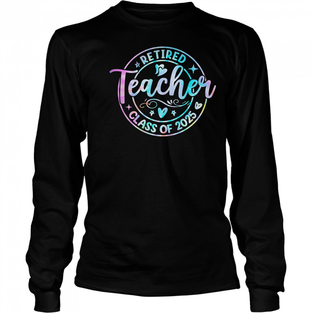 Retired Teacher Class Of 2025 Tie Dye Retirement School shirt Long Sleeved