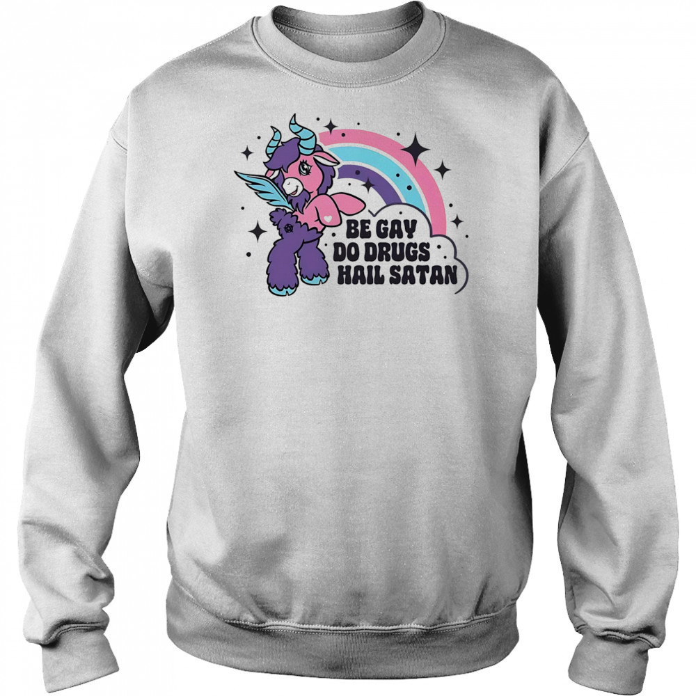 Be gay do drugs hail Satan shirt Sweatshirt