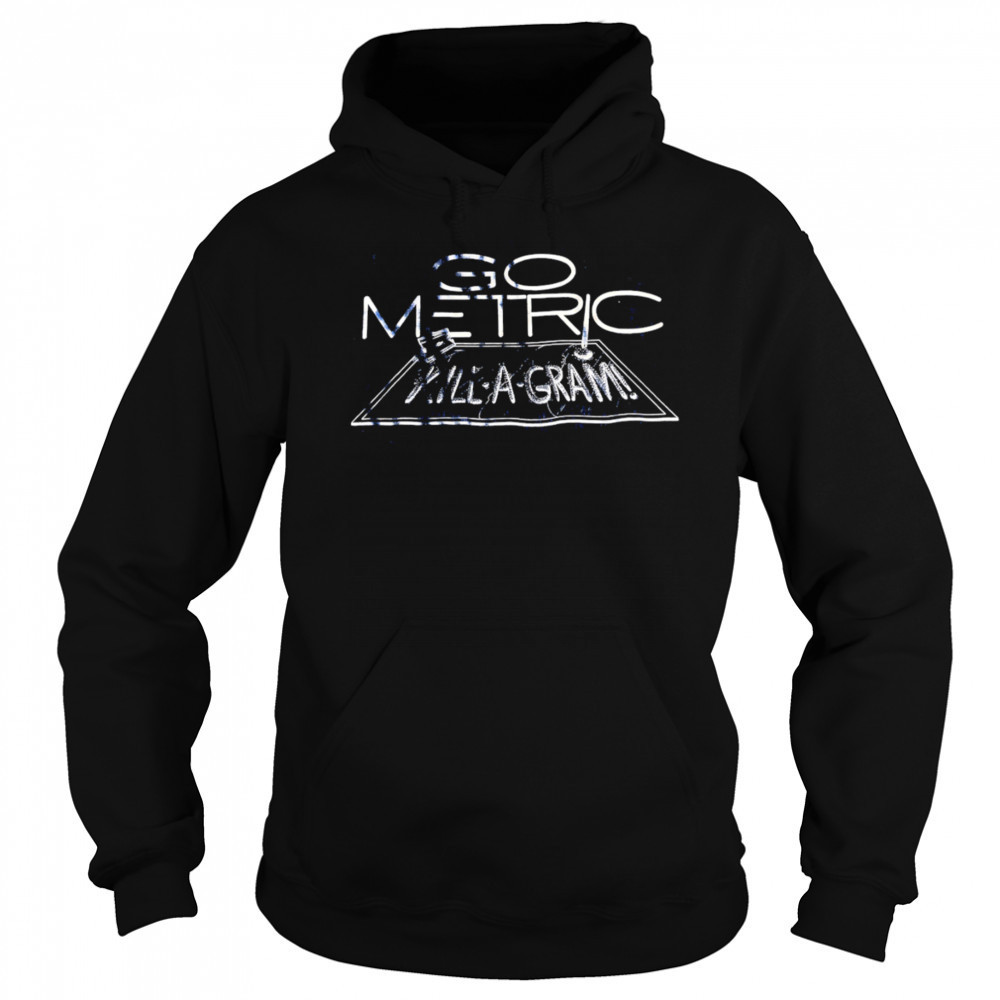 Go Metric Kill-a-gram shirt Hoodie