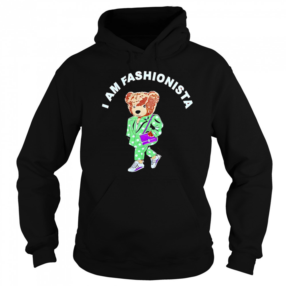I Am Fashionista Bear style shirt Hoodie
