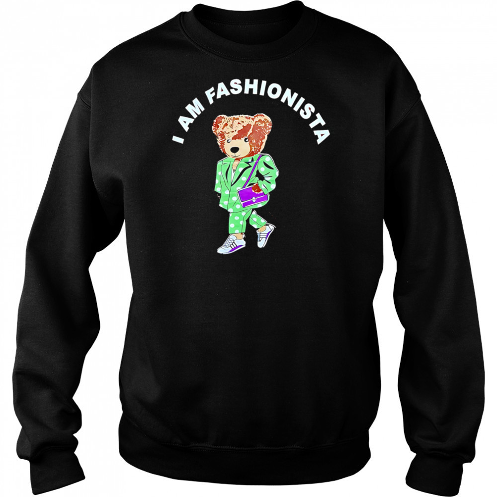 I Am Fashionista Bear style shirt Sweatshirt