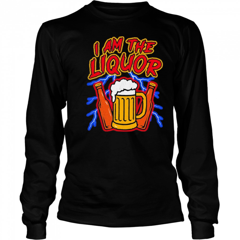 I Am The Liquor Beers T-shirt Long Sleeved