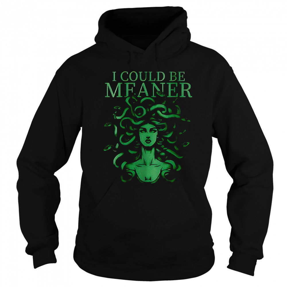 I Could Be Meaner Medusa T-Shirt Hoodie