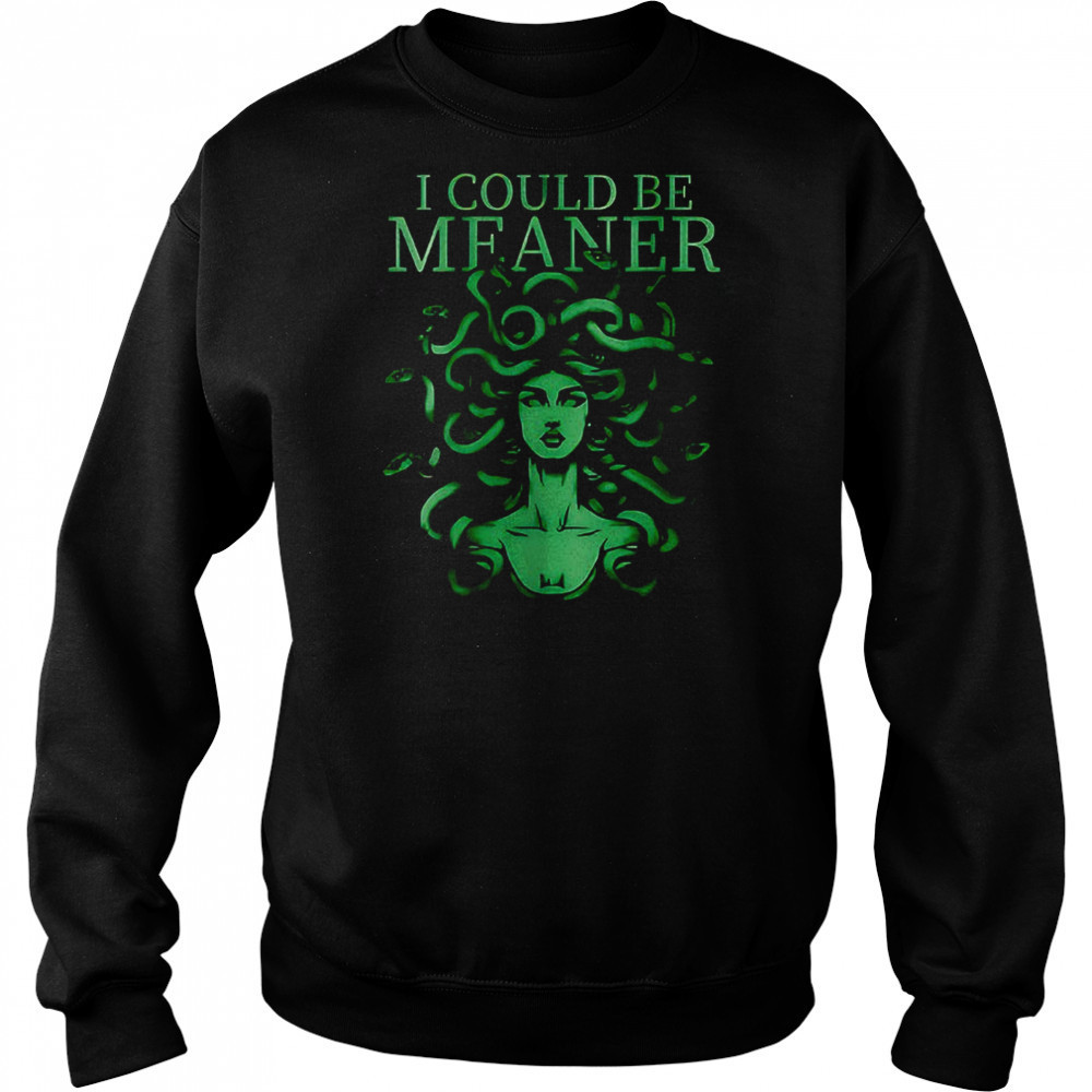 I Could Be Meaner Medusa T-Shirt Sweatshirt