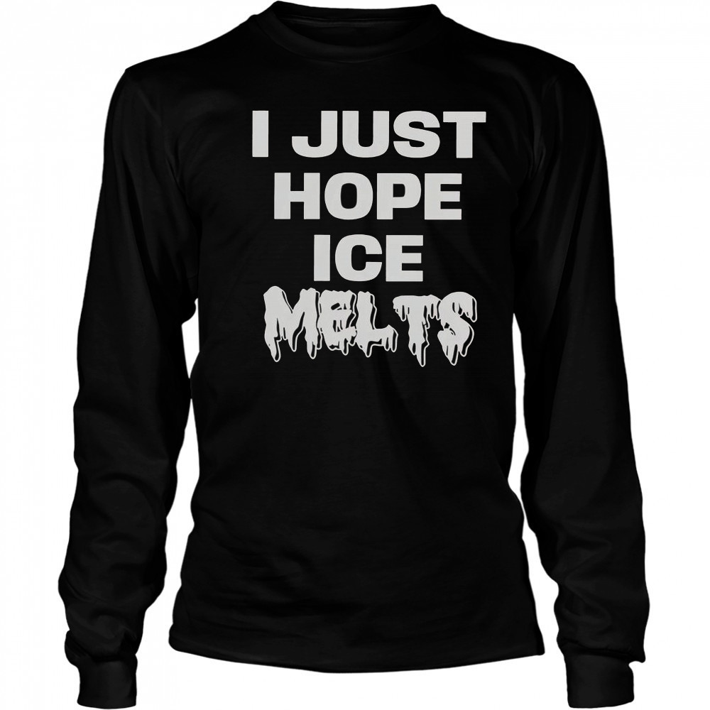 I Just Hope Ice Melts T-Shirt Long Sleeved