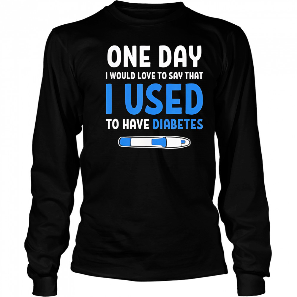 I Used To Have Diabetes Diabetes Quotes shirt Long Sleeved