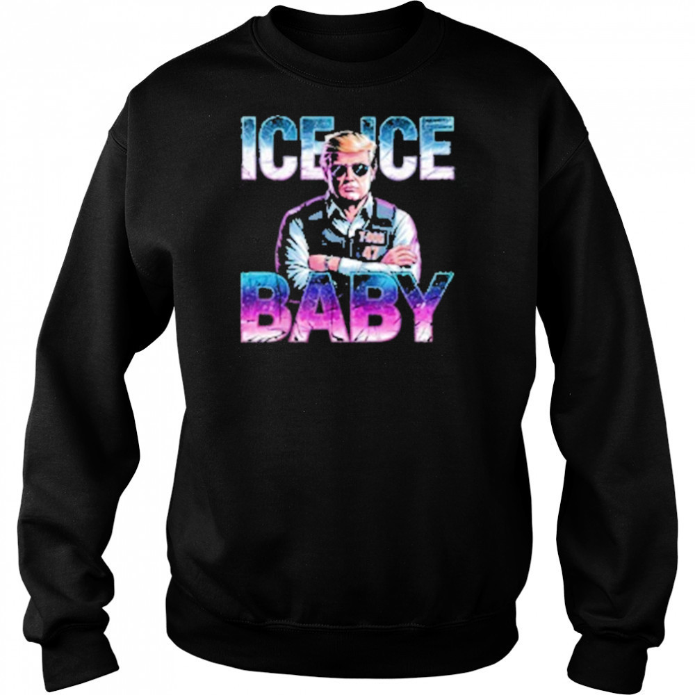 Ice Ice Baby Funny Trump T-Shirt Sweatshirt