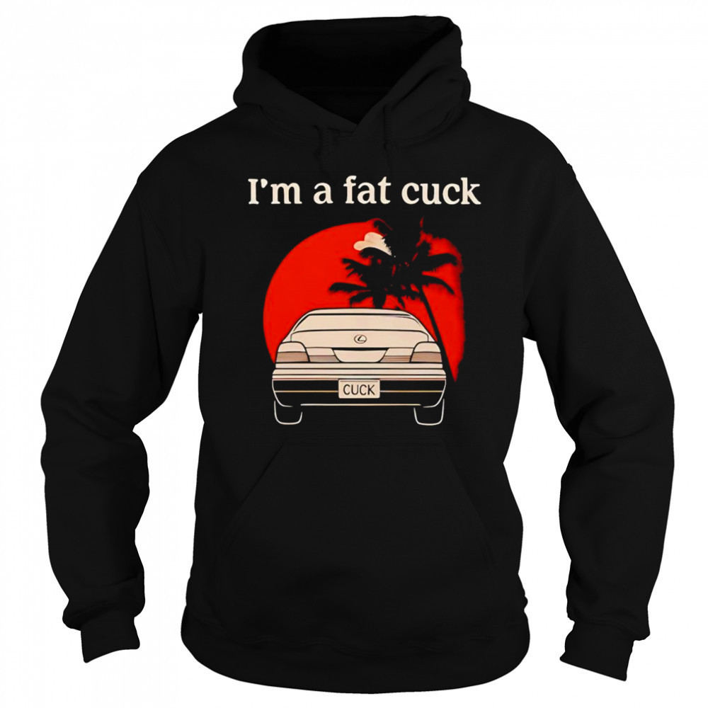 I’m a fat cuck shirt Hoodie