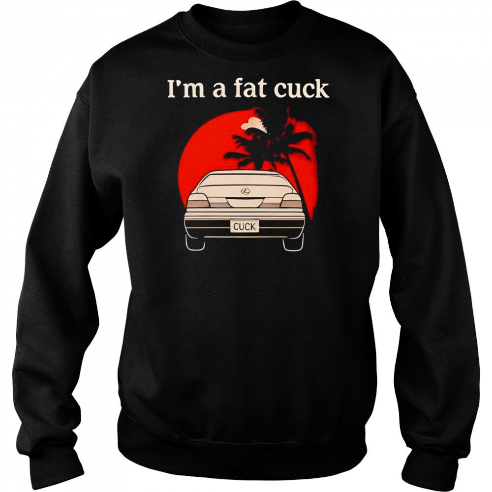 I’m a fat cuck shirt Sweatshirt