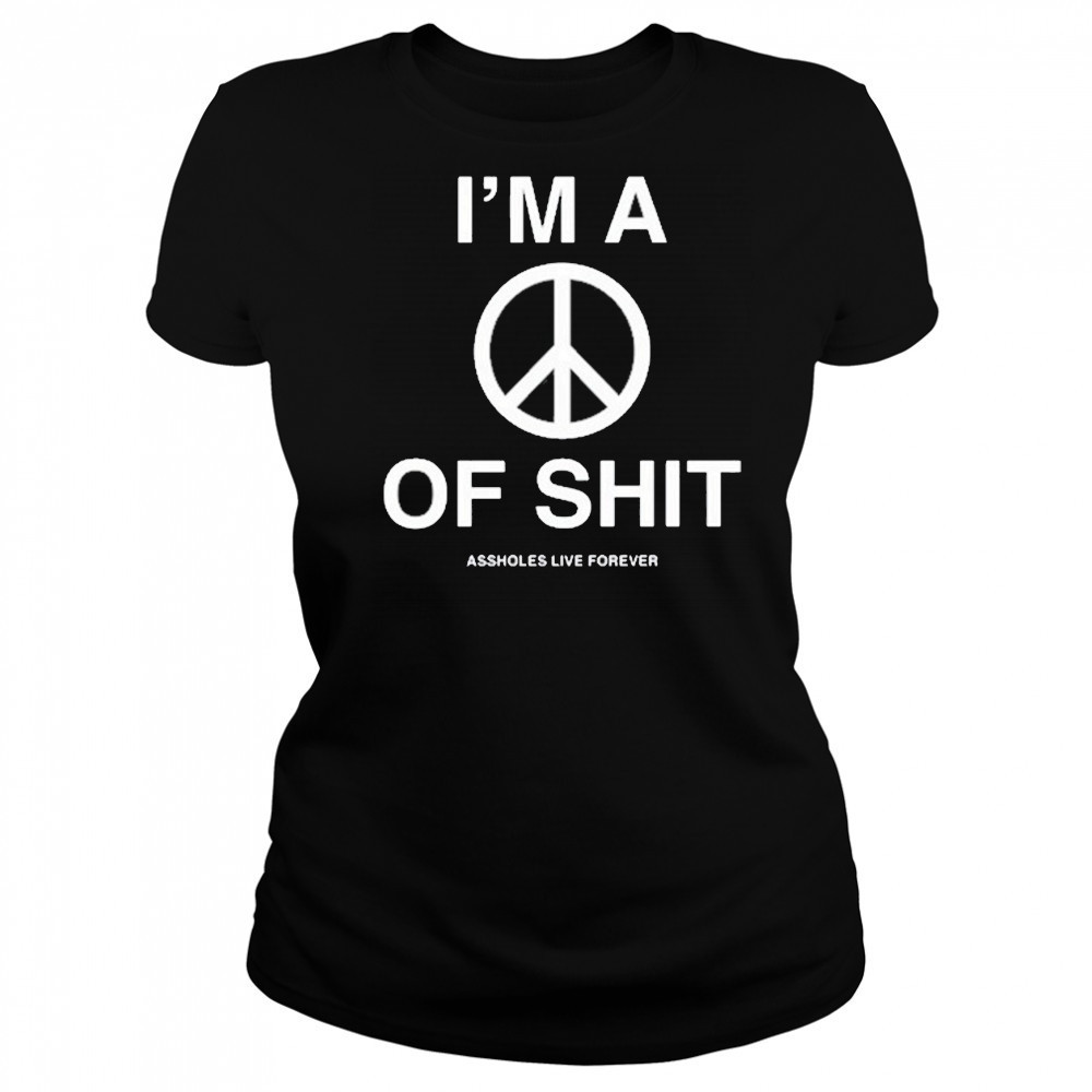 I’m A Peace Of Shit Assholes Live Forever T-Shirt Women's T-shirt