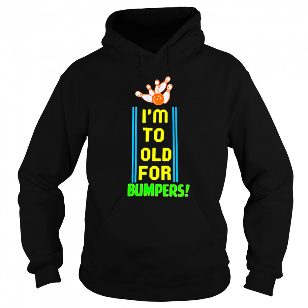 I’m To Old For Bumpers shirt Hoodie