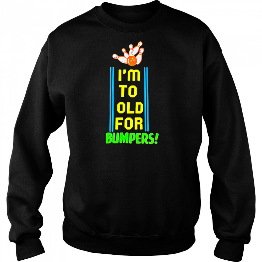 I’m To Old For Bumpers shirt Sweatshirt